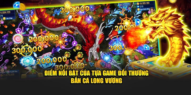 Điểm nổi bật của tựa game đổi thưởng bắn cá Long Vương